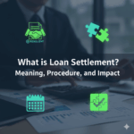 What is Loan Settlement? Meaning, Procedure, and impact