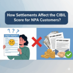 How Settlements Affect the CIBIL Score for NPA Customers?