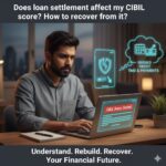 Does loan settlement affect my CIBIL score? How to recover from it?